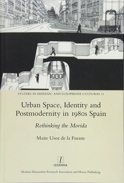 Urban Space, Identity and Postmodernity in 1980s Spain: Rethinking the Movida (Studies in Hispanic and Lusophone Cultures)