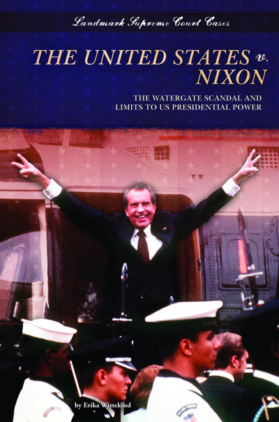 The United States v. Nixon: The Watergate Scandal and Limits to US Presidential Power (Landmark Supreme Court Cases)