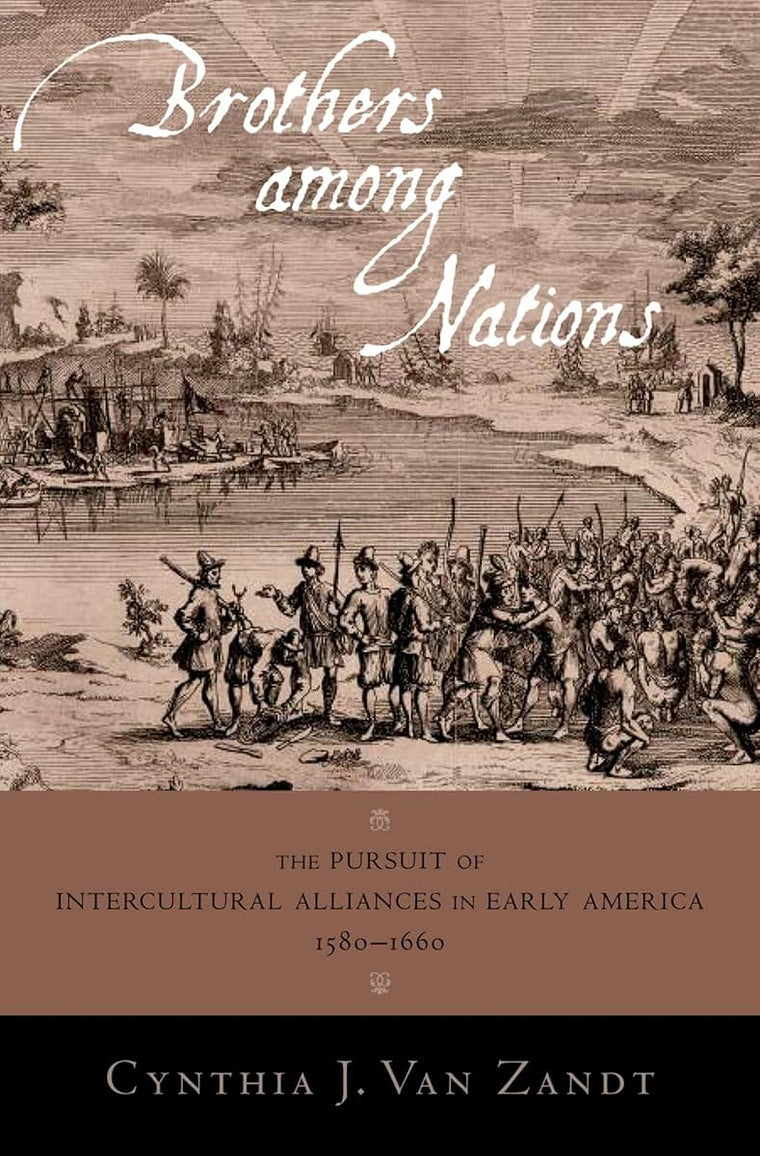Brothers Among Nations: The Pursuit of Intercultural Alliances in Early America, 1580-1660
