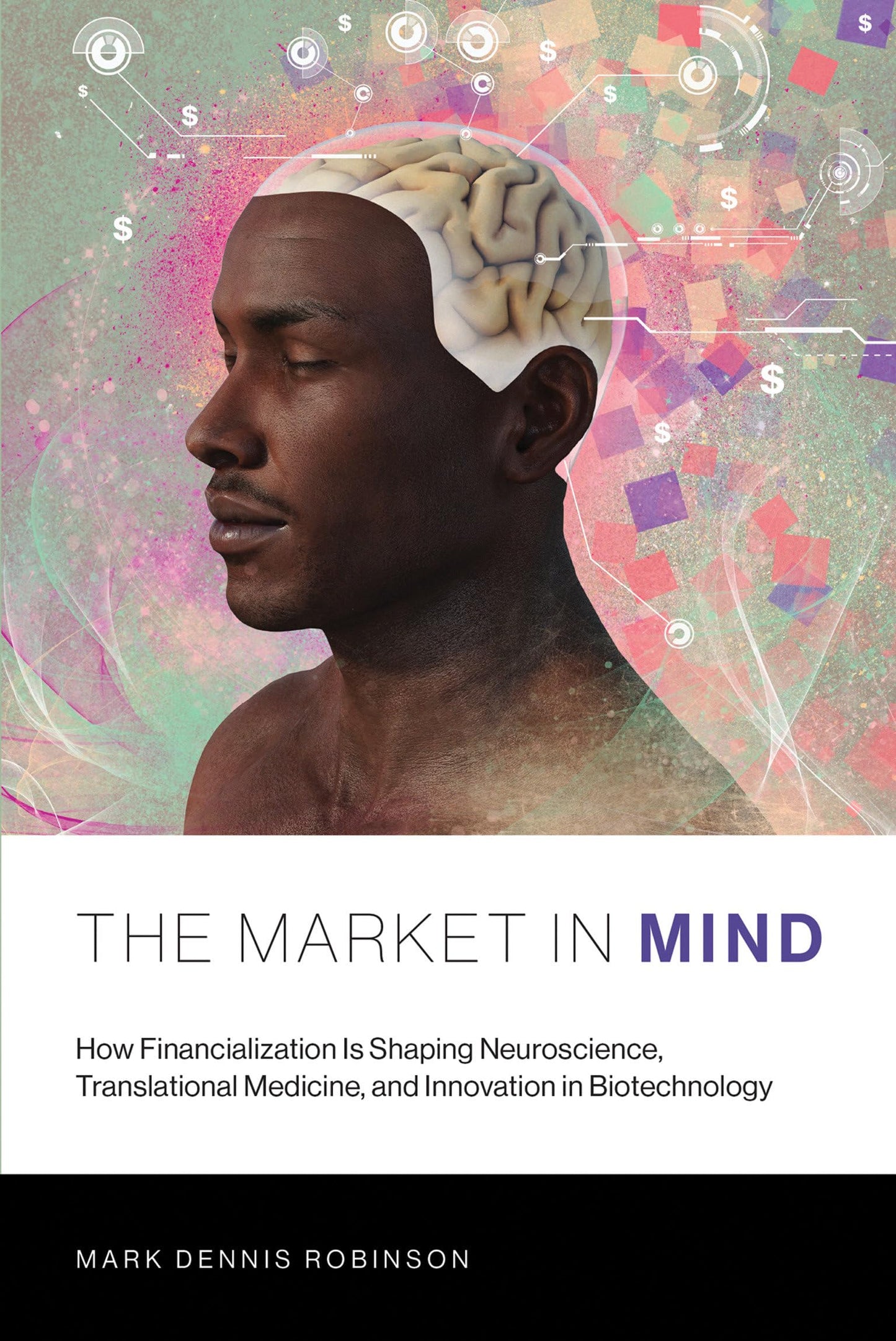 The Market in Mind: How Financialization Is Shaping Neuroscience, Translational Medicine, and Innovation in Biotechnology (Mit Press)