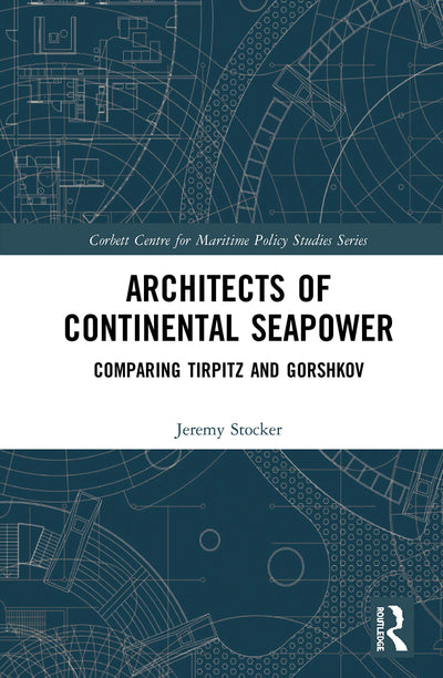 Architects of Continental Seapower (Corbett Centre for Maritime Policy Studies Series)