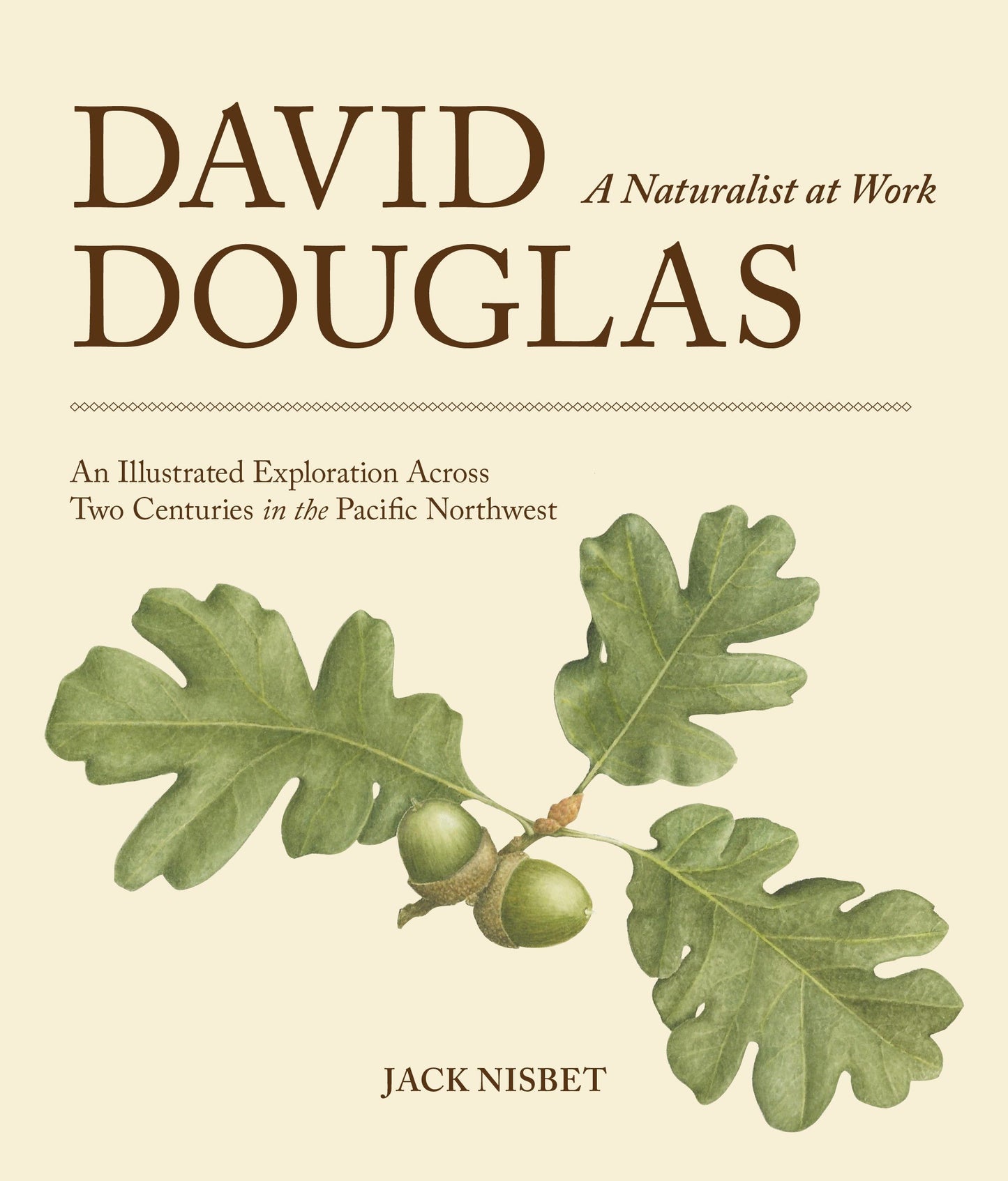 David Douglas, a Naturalist at Work: An Illustrated Exploration Across Two Centuries in the Pacific Northwest