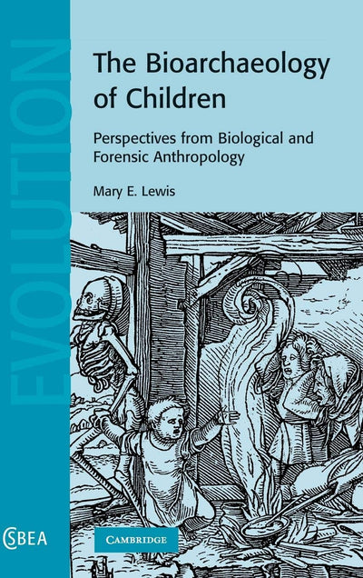 The Bioarchaeology of Children: Perspectives from Biological and Forensic Anthropology (Cambridge Studies in Biological and Evolutionary Anthropology, Series Number 50)
