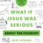 What If Jesus Was Serious about the Church?: A Visual Guide to Becoming the Community Jesus Intended