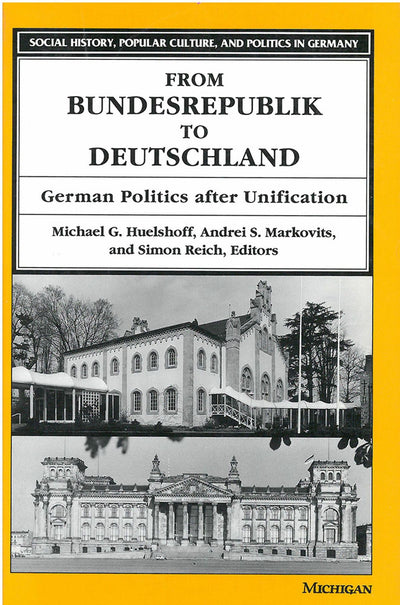 From Bundesrepublik to Deutschland: German Politics after Unification (Social History, Popular Culture, And Politics In Germany)