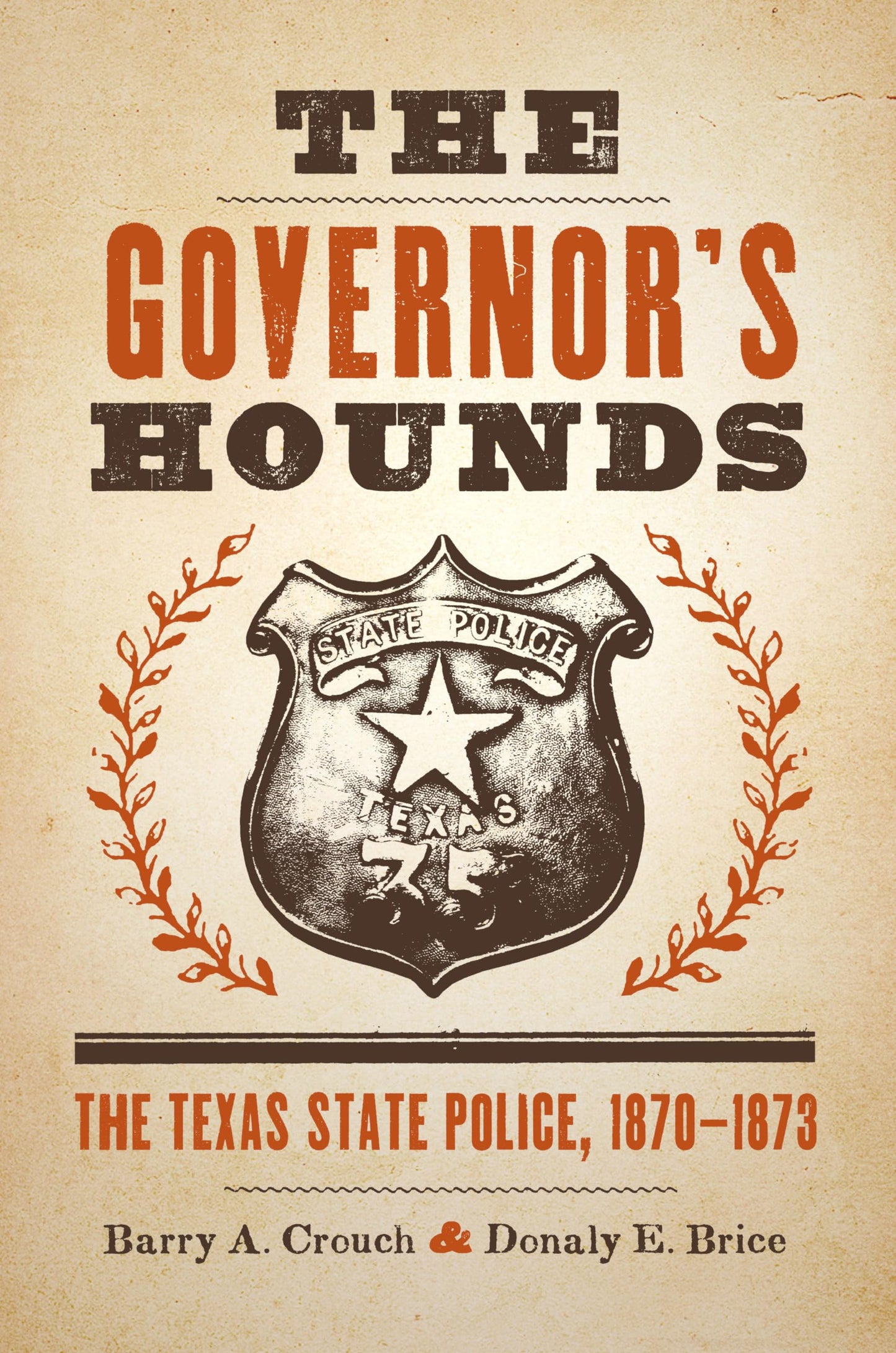 The Governor's Hounds: The Texas State Police, 1870-1873 (Jack and Doris Smothers Series in Texas History, Life, and Culture)