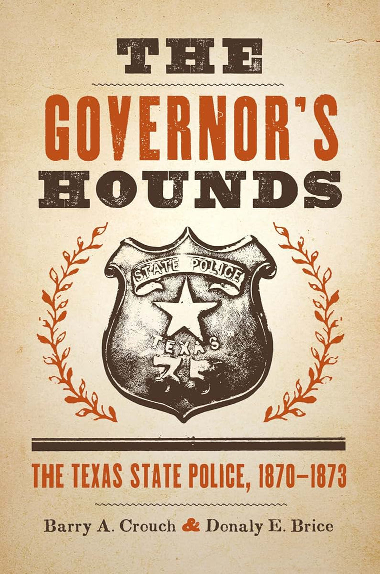 The Governor's Hounds: The Texas State Police, 1870-1873 (Jack and Doris Smothers Series in Texas History, Life, and Culture)