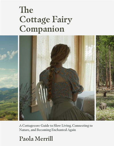 The Cottage Fairy Companion: A Cottagecore Guide to Slow Living, Connecting to Nature, and Becoming Enchanted Again (Mindful Living, The Art of Slowing Down)