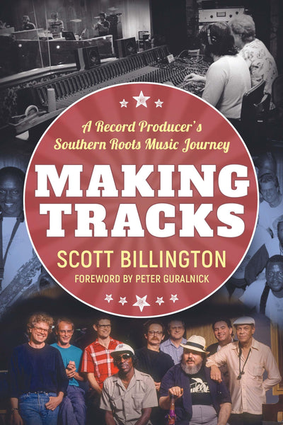 Making Tracks: A Record Producers Southern Roots Music Journey (American Made Music Series)