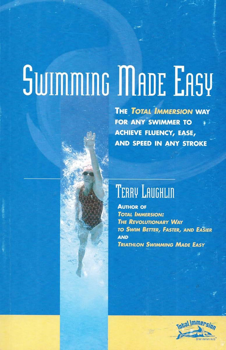 Swimming Made Easy: The Total Immersion Way for Any Swimmer to Achieve Fluency, Ease, and Speed in Any Stroke