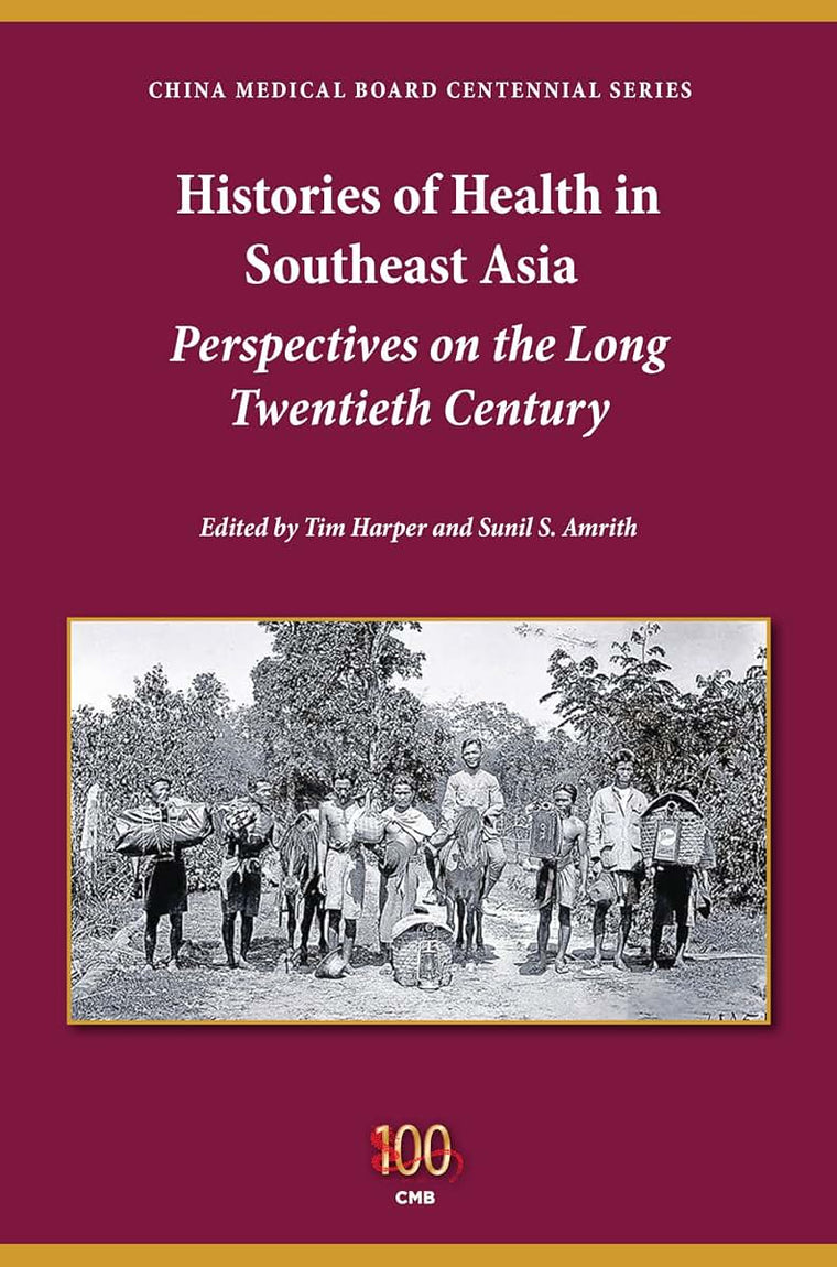 Histories of Health in Southeast Asia: Perspectives on the Long Twentieth Century (China Medical Board Centennial)