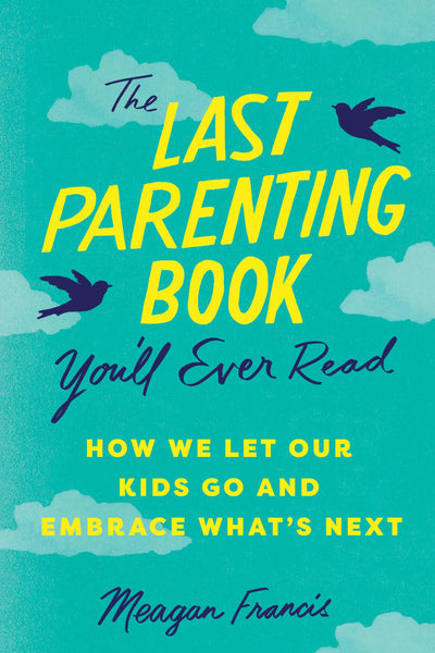 The Last Parenting Book You'll Ever Read: How We Let Our Kids Go and Embrace Whats Next