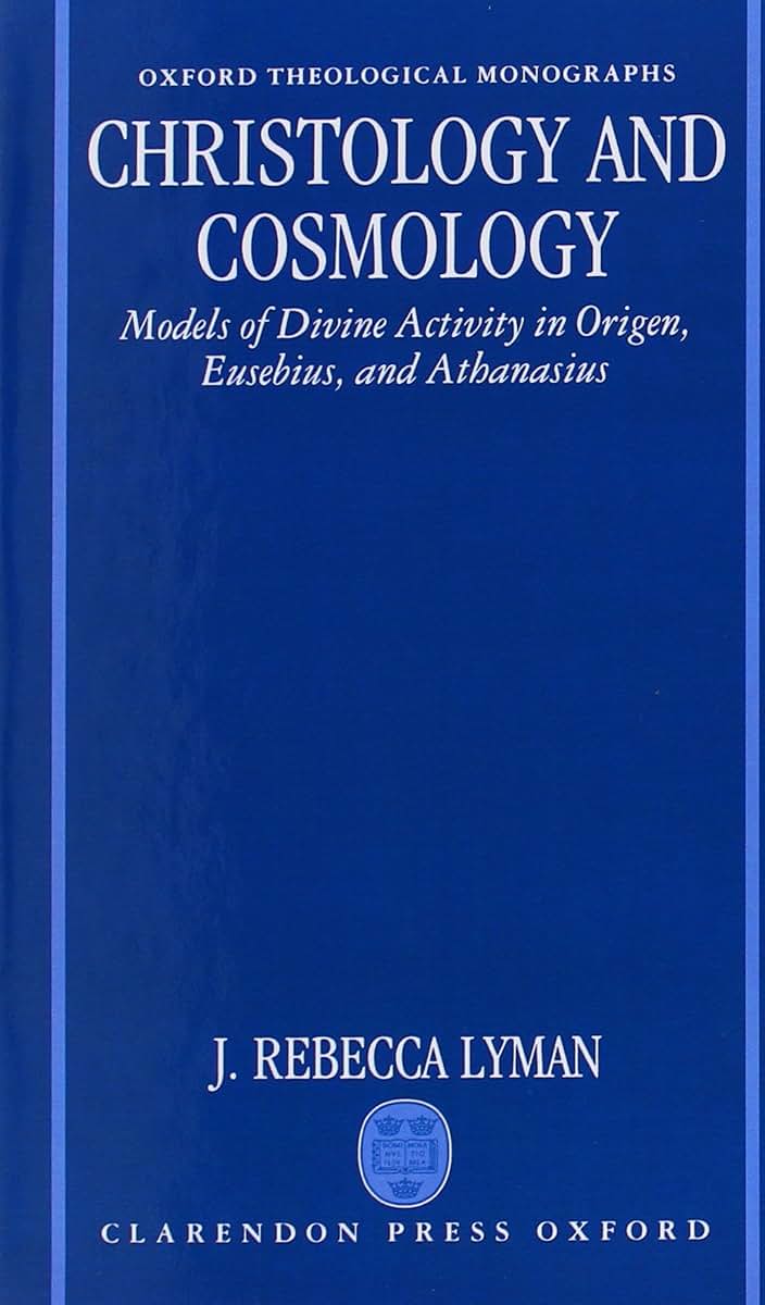 Christology and Cosmology: Models of Divine Activity in Origen, Eusebius, and Athanasius (Oxford Theology and Religion Monographs)