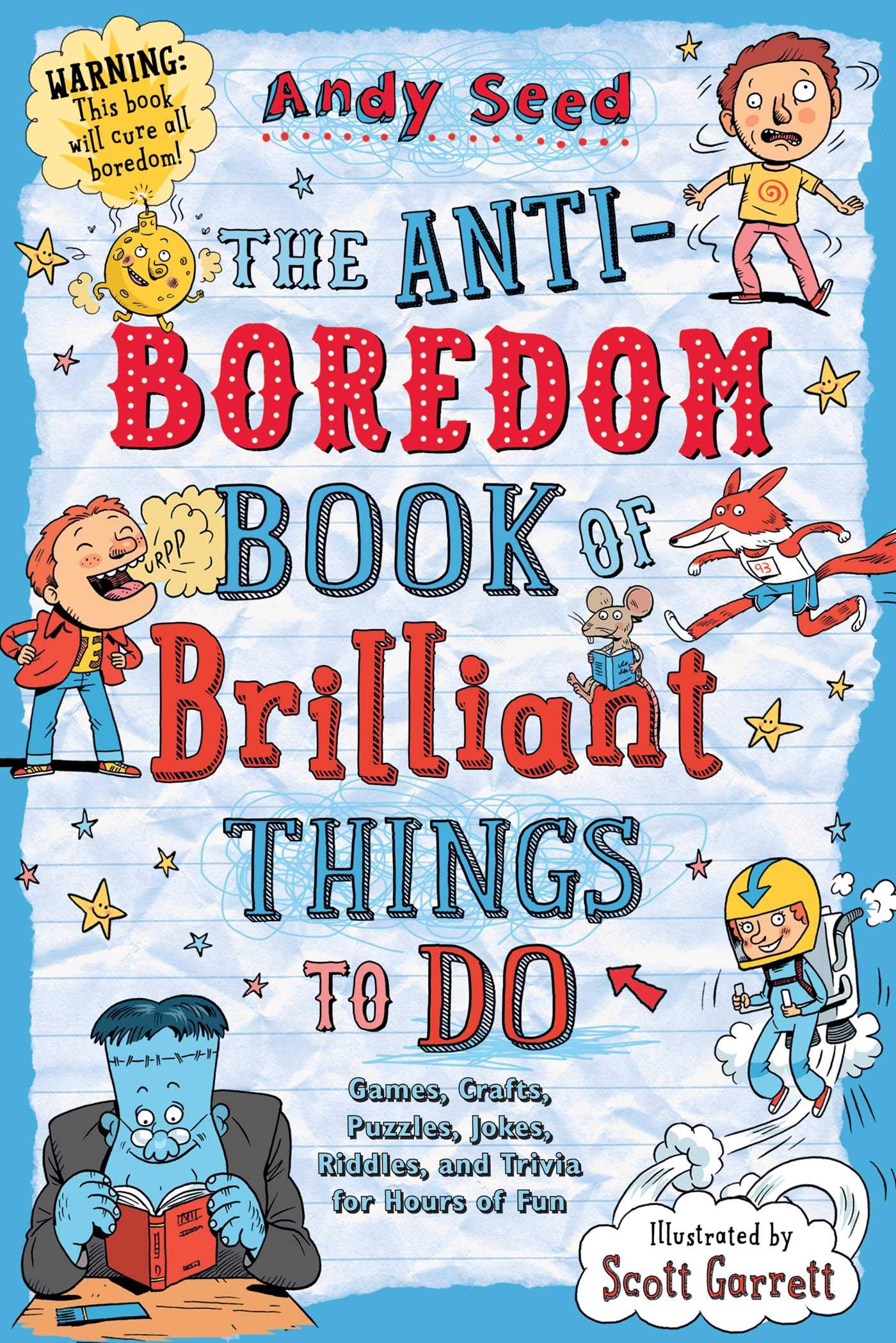 The Anti-Boredom Book of Brilliant Things to Do: Games, Crafts, Puzzles, Jokes, Riddles, and Trivia for Hours of Fun (Anti-Boredom Books)