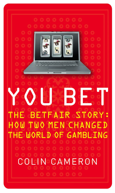 You Bet: The Betfair Story : How Two Men Changed the World of Gambling