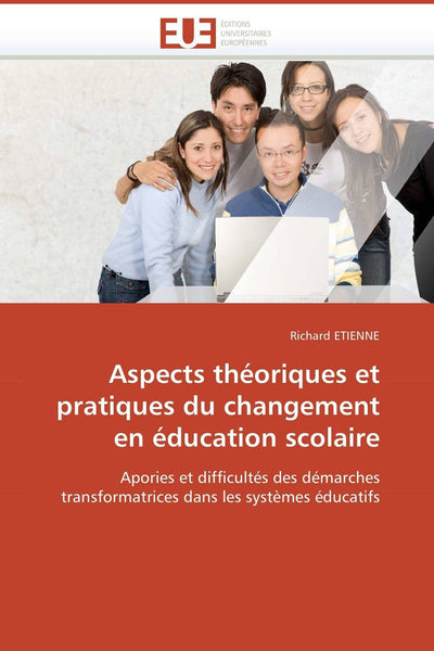 Aspects théoriques et pratiques du changement en éducation scolaire: Apories et difficultés des démarches transformatrices dans les systmes éducatifs (French Edition)
