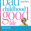 Bad Childhood---Good Life: How to Blossom and Thrive in Spite of an Unhappy Childhood