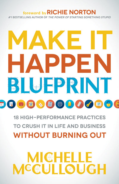 Make It Happen Blueprint: 18 High-Performance Practices to Crush it in Life and Business without Burning Out