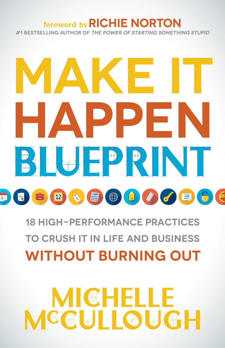 Make It Happen Blueprint: 18 High-Performance Practices to Crush it in Life and Business without Burning Out