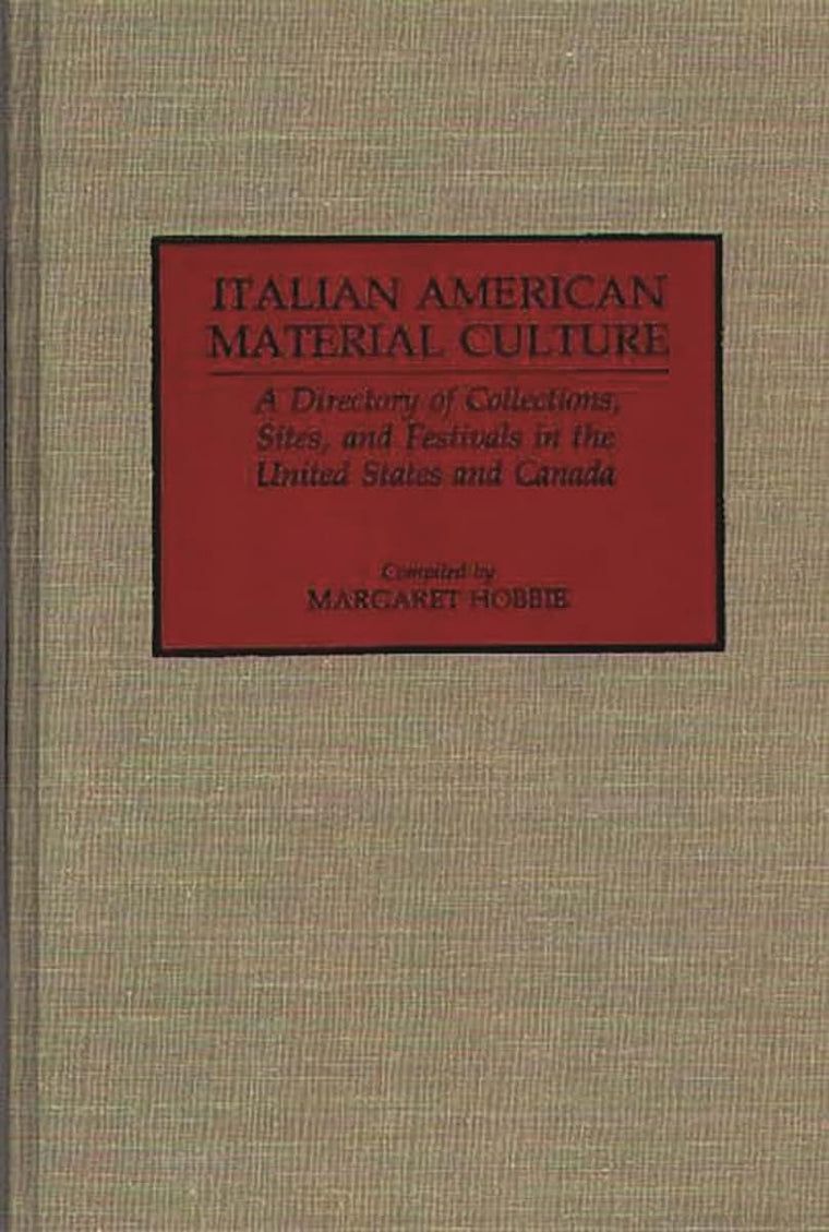Italian American Material Culture: A Directory of Collections, Sites, and Festivals in the United States and Canada (Material Culture Directories)