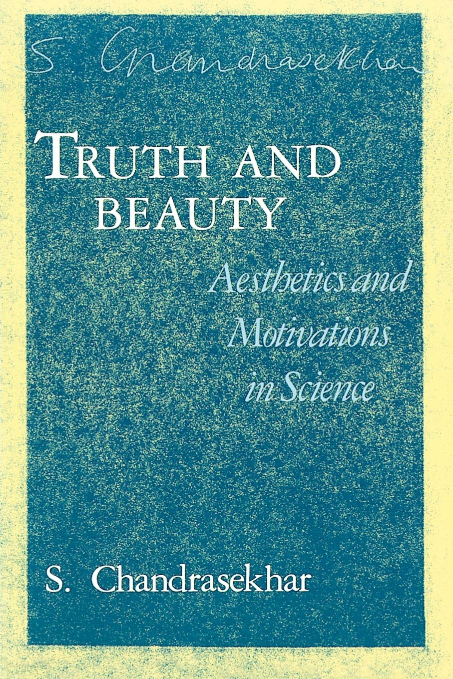 Truth and Beauty: Aesthetics and Motivations in Science by C