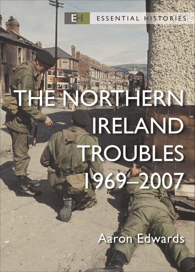 The Northern Ireland Troubles: 1969-2007 (Essential Histories)