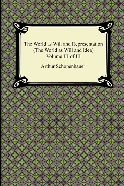 The World as Will and Representation (The World as Will and Idea), Volume III of III (World As Will and Idea, 3)