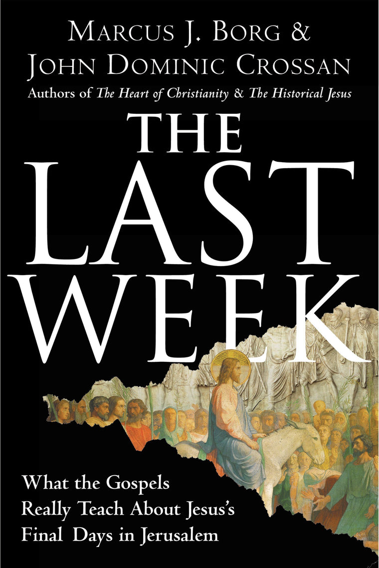 The Last Week: What the Gospels Really Teach About Jesus's Final Days in Jerusalem