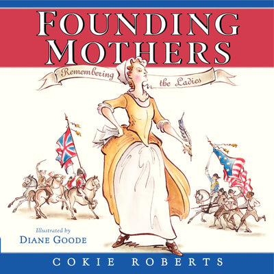 Founding Mothers: Remembering the Ladies – A History Picture Book About Women Who Shaped the American Revolution for Kids (Ages 6-10)