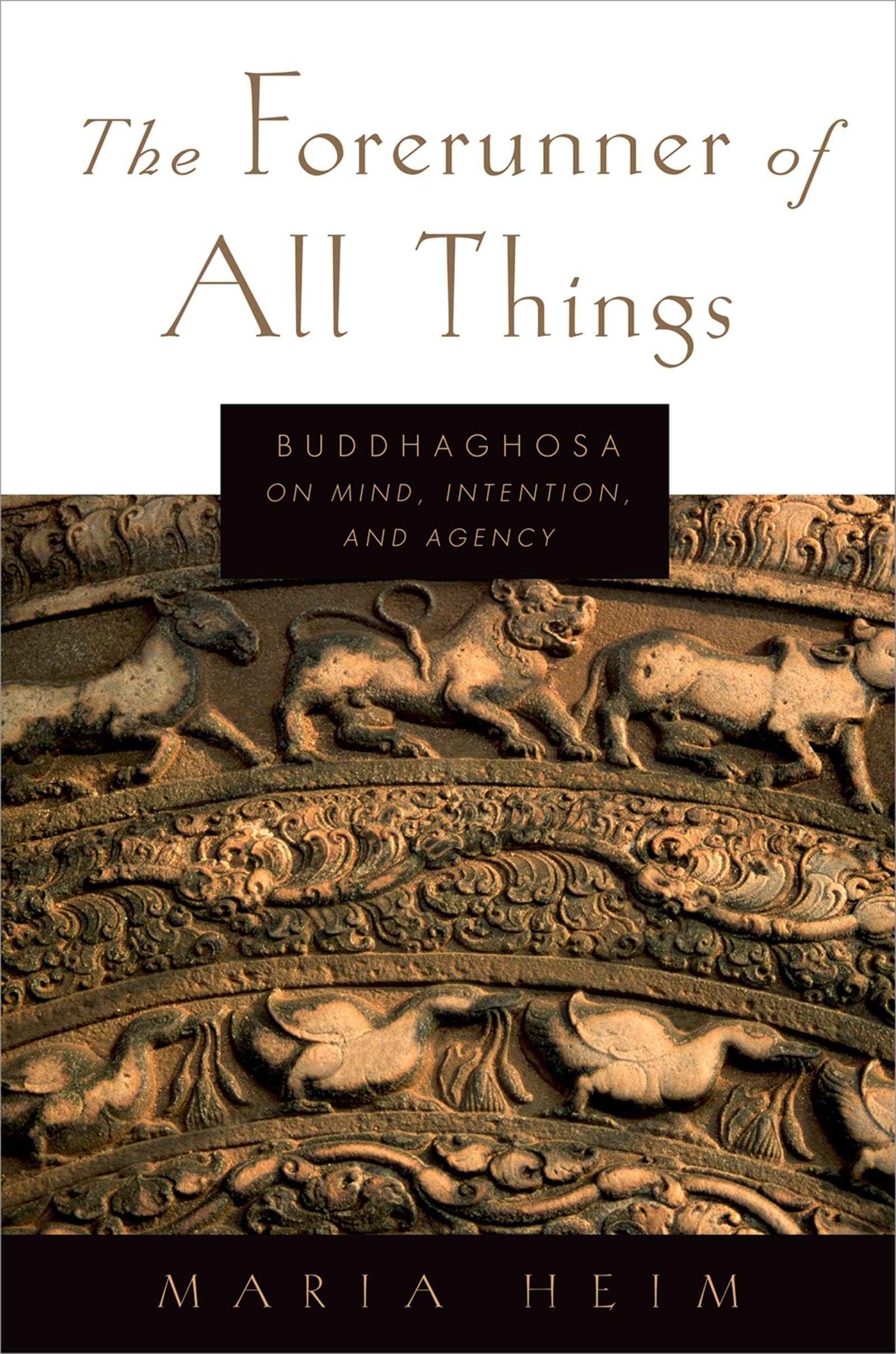 THE FORERUNNER OF ALL THINGS: Buddhaghosa On Mind, Intention, And Agency