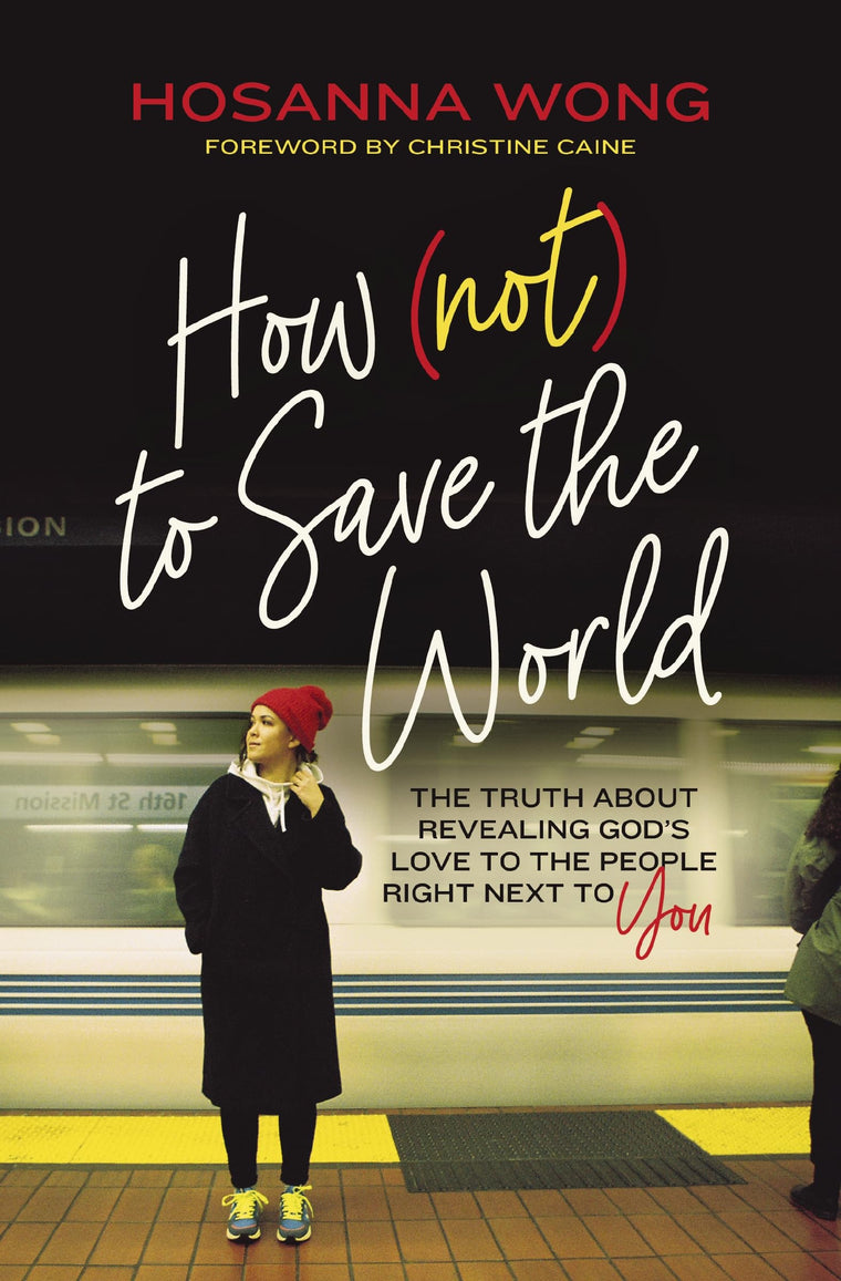 How (Not) to Save the World: The Truth About Revealing Gods Love to the People Right Next to You