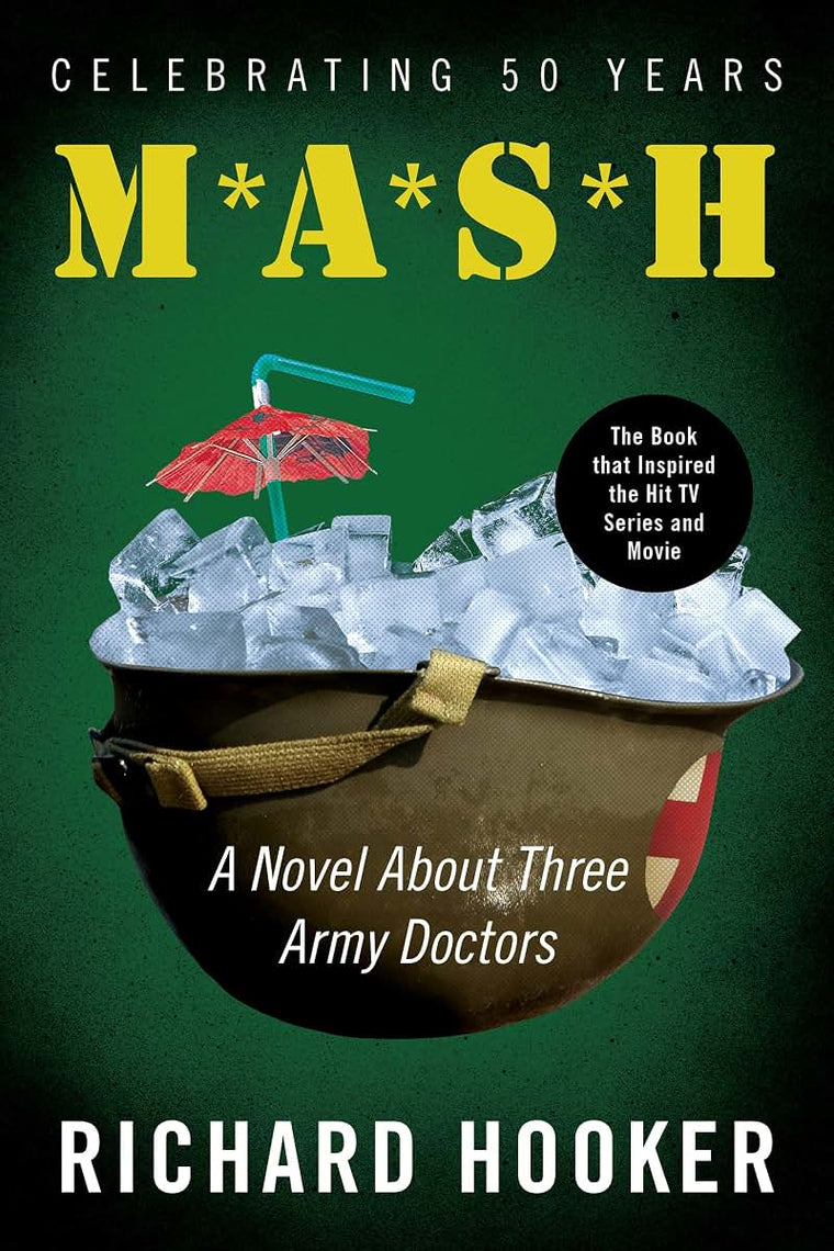 Mash: A Novel About Three Army Doctors-The Classic Military Novel That Inspired the Hit Movie and Television Show, Join the Mash Gang and Experience the Madness