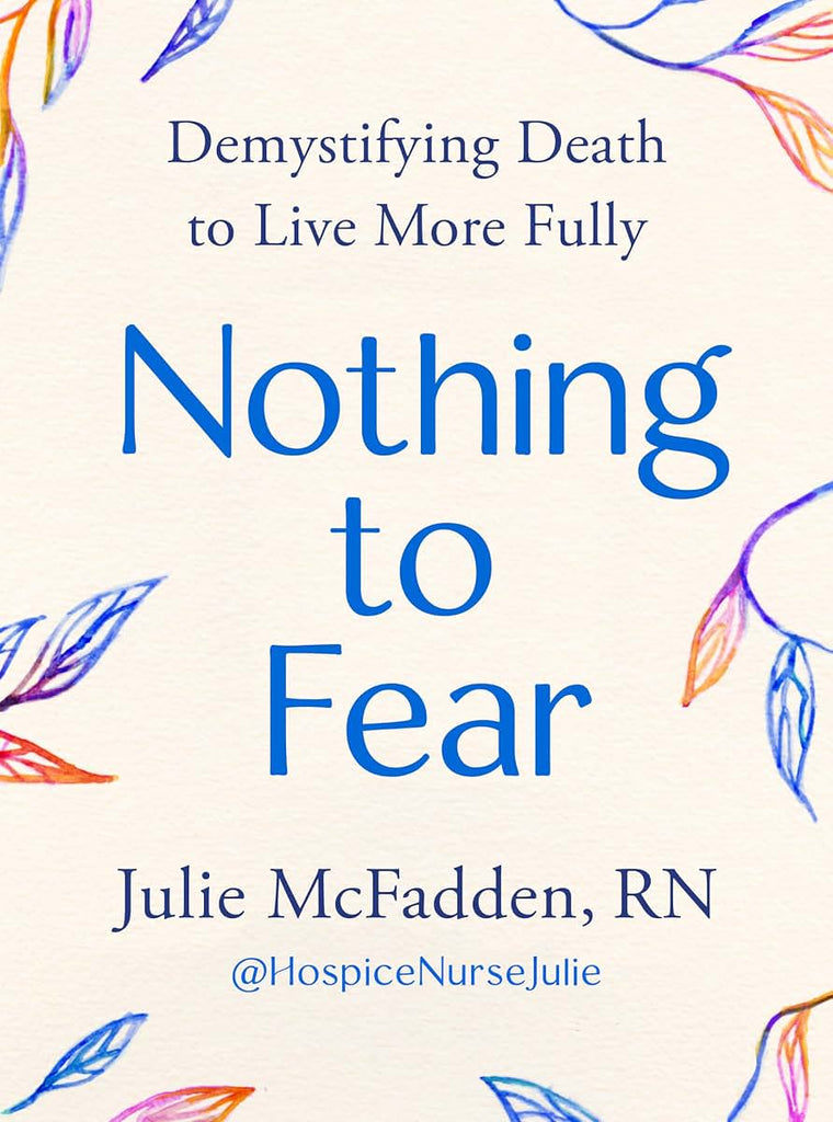 Nothing to Fear: Demystifying Death to Live More Fully by Mc