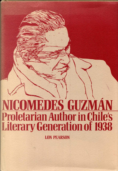 NICOMEDES GUZMAN: Proletarian Author in Chile's Literary Generation of 1938.