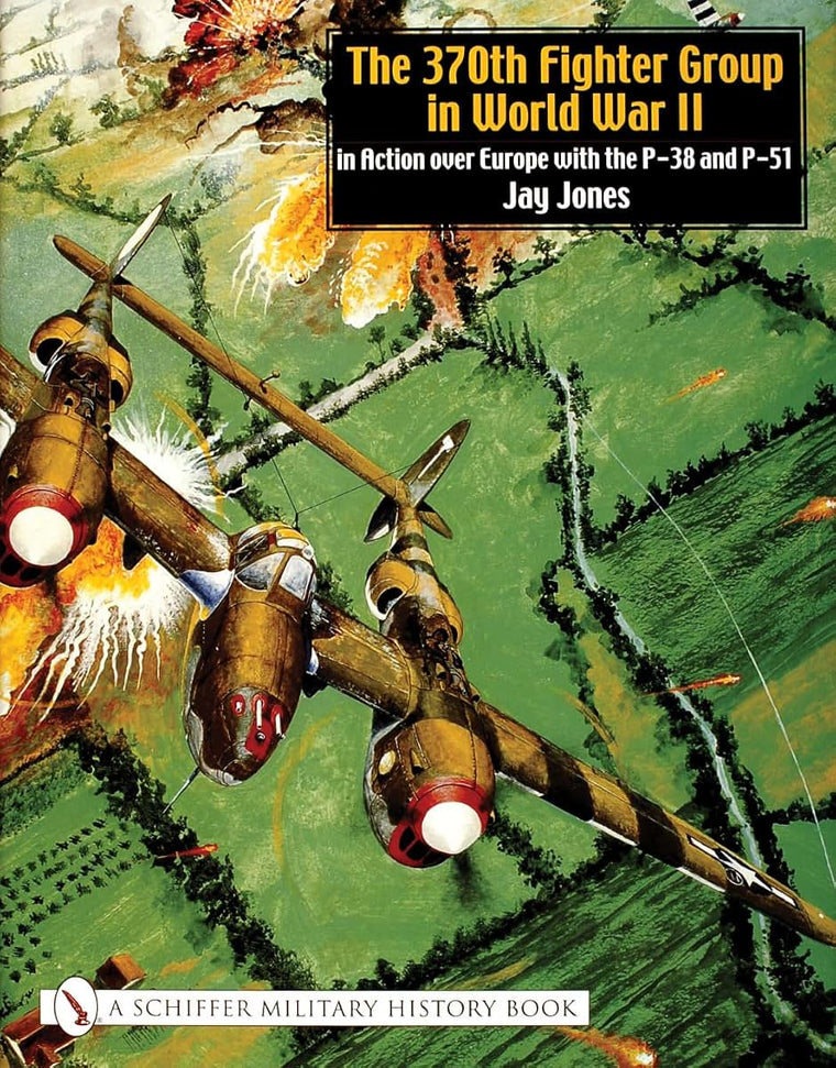 The 370th Fighter Group in World War II: In Action Over Europe with the P-38 and P-51 (Schiffer Military History Book)