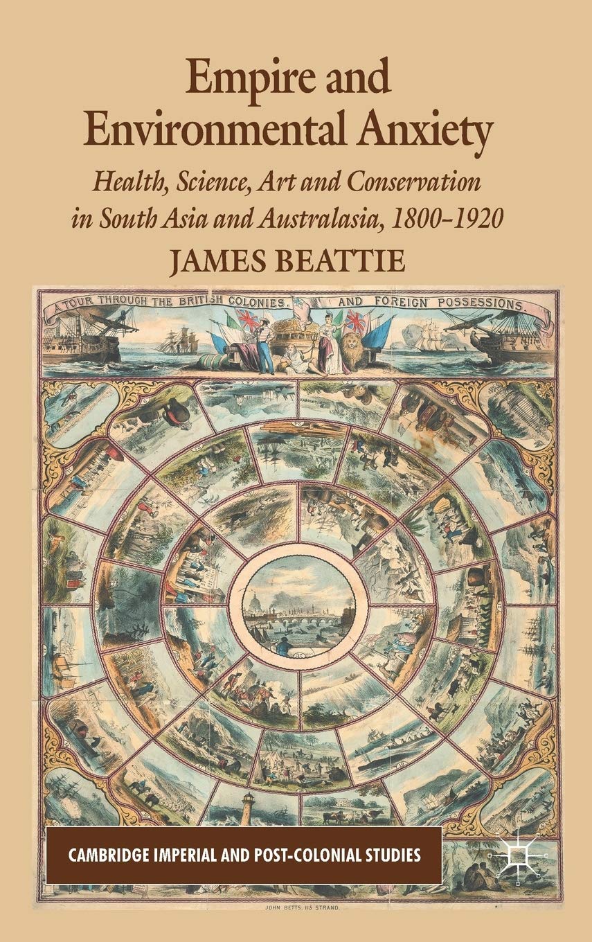 Empire and Environmental Anxiety: Health, Science, Art and Conservation in South Asia and Australasia, 1800-1920 (Palgrave Studies in World Environmental History)