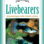 Livebearers: Understanding Guppies, Mollies, Swordtails and Others (Fish Keeping Made Easy)