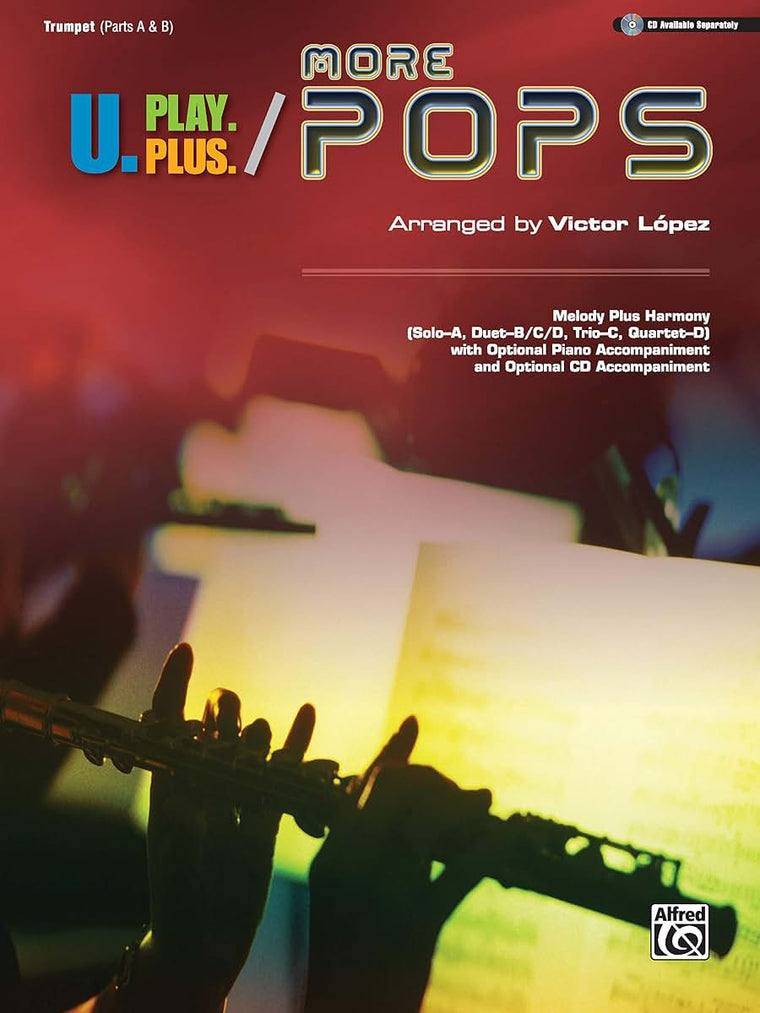 U.Play.Plus More Pops -- Melody Plus Harmony (Solo--A, Duet--B/C/D, Trio--C, Quartet--D) with Optional Piano Accompaniment and Optional CD Accompaniment: Trumpet