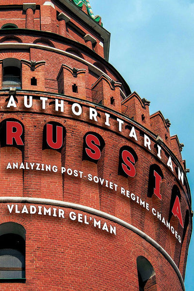 Authoritarian Russia: Analyzing Post-Soviet Regime Changes (Russian and East European Studies)