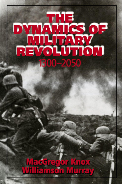 The Dynamics of Military Revolution, 1300-2050 by Knox, MacG