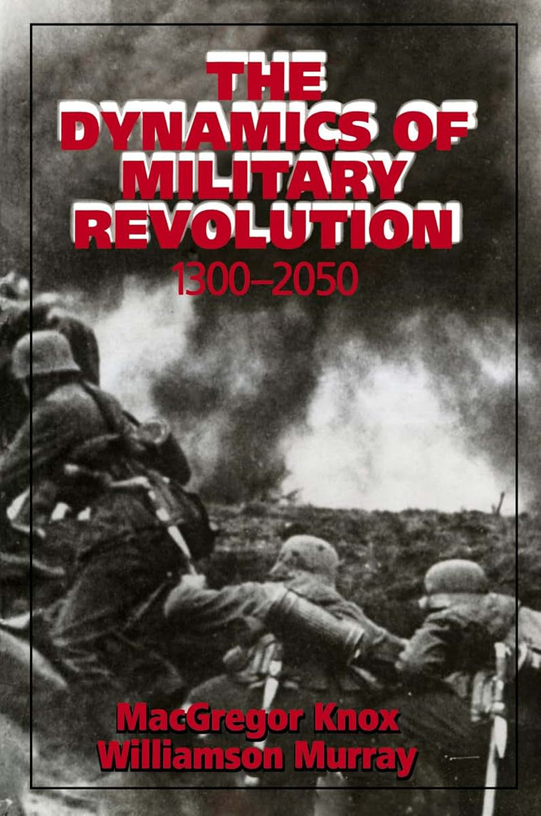 The Dynamics of Military Revolution, 1300-2050 by Knox, MacG