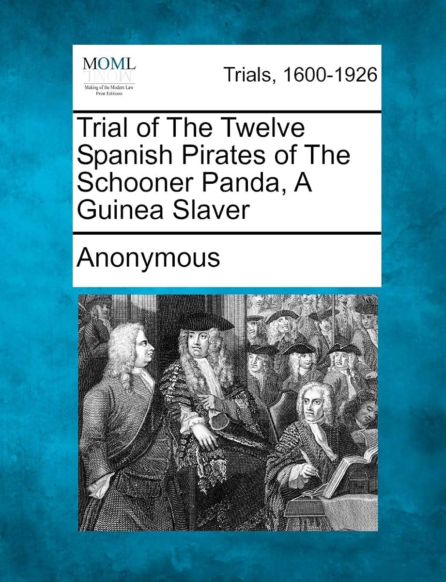 Trial of the Twelve Spanish Pirates of the Schooner Panda, a Guinea Slaver