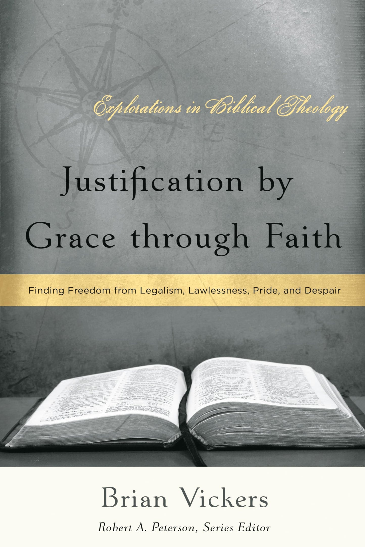 Justification by Grace through Faith: Finding Freedom from Legalism, Lawlessness, Pride, and Despair (Explorations in Biblical Theology)