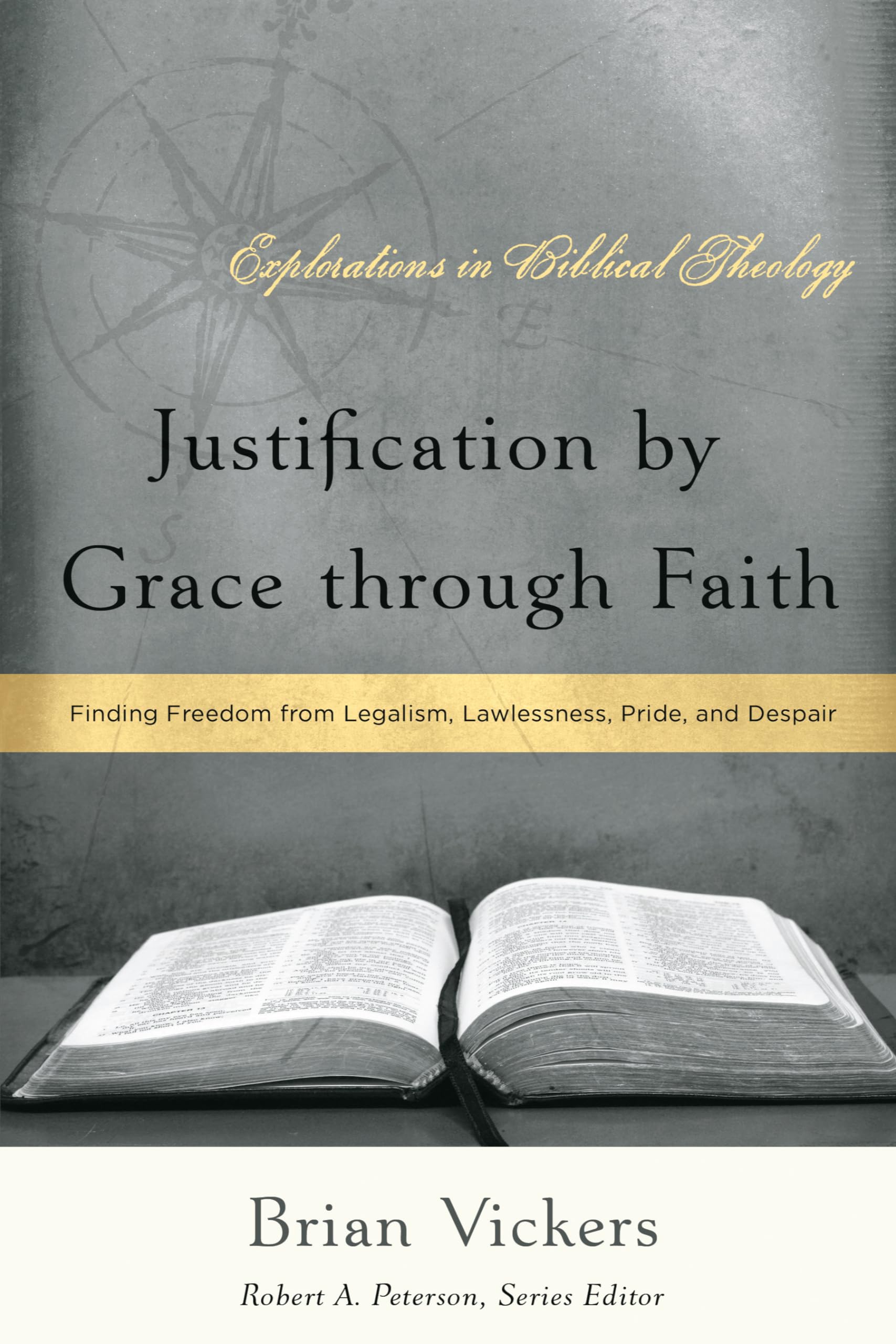 Justification by Grace through Faith: Finding Freedom from Legalism, Lawlessness, Pride, and Despair (Explorations in Biblical Theology)