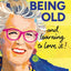 Being Old...and learning to love it!