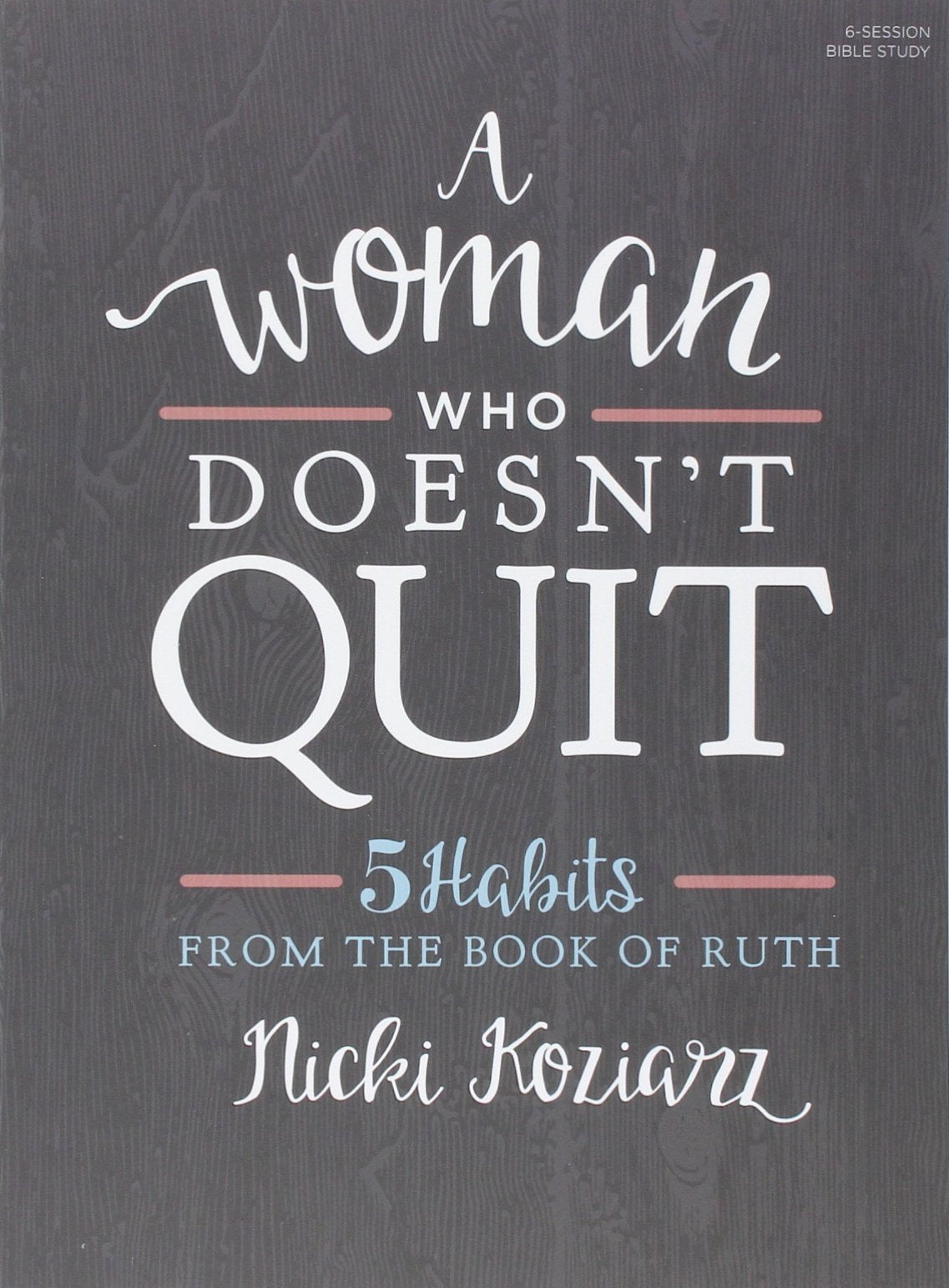 A Woman Who Doesn't Quit - Bible Study Book: 5 Habits from t
