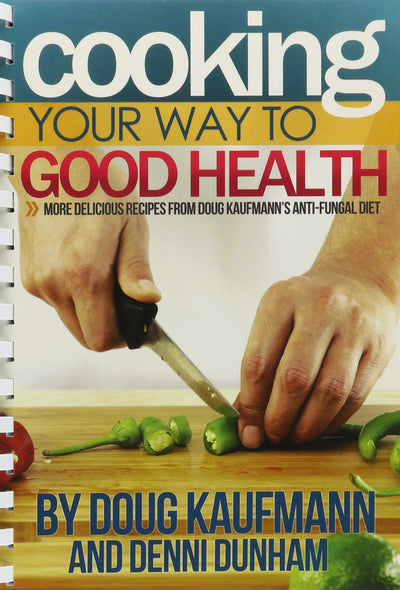 Cooking Your Way to Good Health: More Delicious Recipes From Doug Kaufmanns Anti-fungal Diet (Fungus Link)