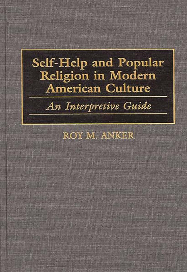 Self-Help and Popular Religion in Modern American Culture: An Interpretive Guide (American Popular Culture)