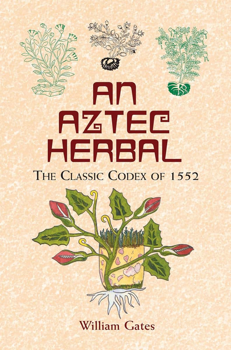 An Aztec Herbal: The Classic Codex of 1552 by William Gates