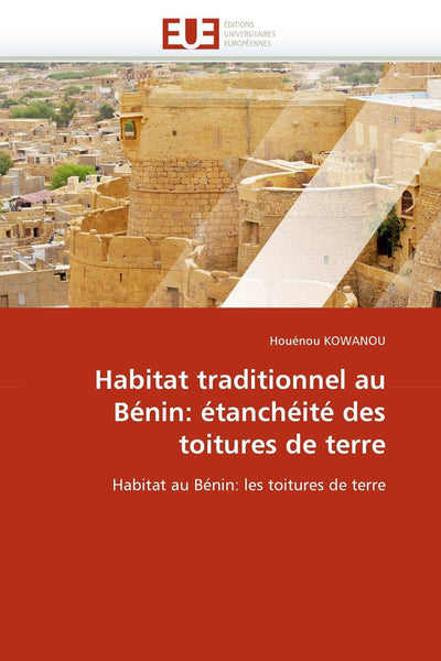 Habitat traditionnel au Bénin: étanchéité des toitures de terre: Habitat au Bénin: les toitures de terre (Omn.Univ.Europ.) (French Edition)